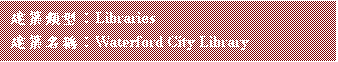 文字方塊: 建築類型:Libraries
建築名稱:Waterford City Library